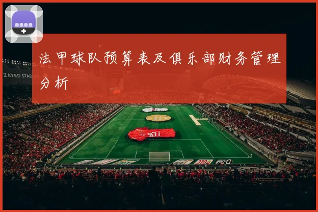法甲球队预算表及俱乐部财务管理分析