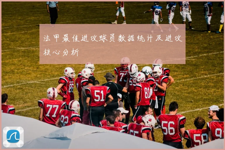 法甲最佳进攻球员数据统计及进攻核心分析